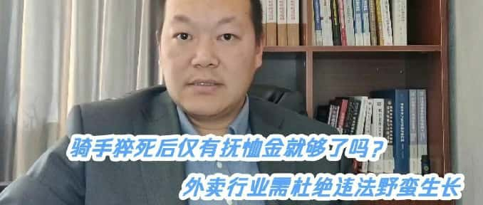 腾讯新闻特约安翔律师视频解读丨骑手猝死后仅有抚恤金就够了吗？外卖行业需杜绝违法野蛮生长